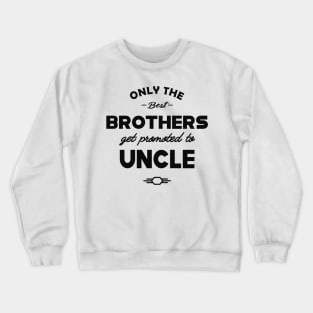 New Uncle - Only the best brothers get promoted to uncle Crewneck Sweatshirt